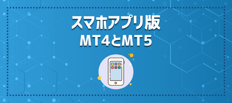 スマホアプリ版MT4とMT5